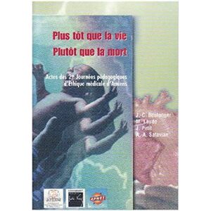 Plus tôt que la vie, plutôt que la mort : actes des 2es Journées pédagogiques d'éthique médicale d'A Journées pédagogiques d'éthique médicale d'Amiens (2  1999) John Libbey Eurotext