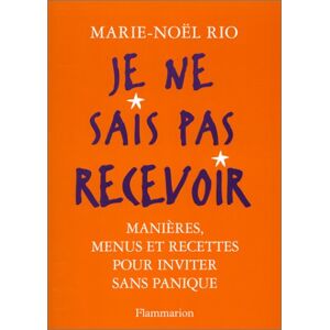 Je ne sais pas recevoir : manieres, menus, recettes pour inviter sans panique Marie-Noel Rio Flammarion