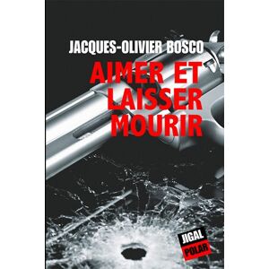 Aimer et laisser mourir Jacques-Olivier Bosco Jigal