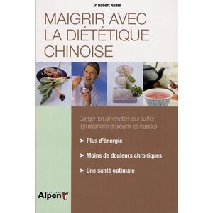 Maigrir avec la dietetique chinoise : vous comprendrez les principes de la dietetique chinoise, le m Robert Allard Alpen editions