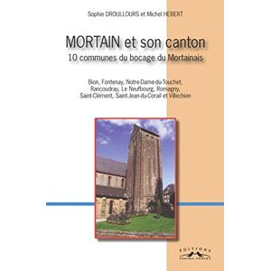 Mortain et son canton : 10 communes du bocage du Mortainais : Brion, Fontenay, Notre-Dame-du-Touchet Sophie Droullours, Michel Hebert C. Corlet