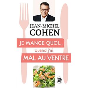 Je mange quoi... quand j'ai mal au ventre : le guide pratique complet pour etre en bonne sante Jean-Michel Cohen J'ai lu