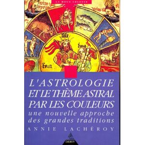 Astrologie et thème astral par les couleurs : une nouvelle approche des grandes traditions Annie Lachéroy Dervy