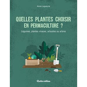 Quelle plantes choisir en permaculture ? : legumes, plantes vivaces, arbustes ou arbres Annie Lagueyrie Rustica