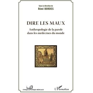 Dire les maux : anthropologie de la parole dans les medecines du monde  remi bordes L'Harmattan