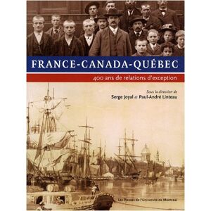 France, Canada, Quebec : 400 ans de relations d'exception Serge Joyal, Paul-Andre Linteau PRESSES DE L'UNIVERSITÉ DE MONTRÉAL (PUM)