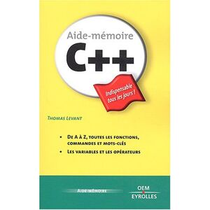 C ++ : de A a Z, toutes les fonctions, commandes et mots-cles, les variables et les operateurs Thomas Levant Eyrolles, OEM