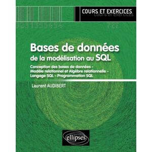 Bases de donnees : de la modelisation au SQL : conception des bases de donnees, modele relationnel e Laurent Audibert Ellipses