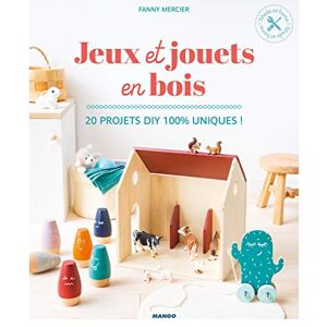 Jeux et jouets en bois : 20 projets DIY 100 % uniques ! Fanny Mercier Mango