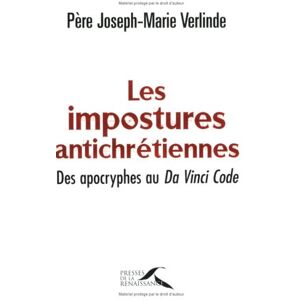 Les impostures antichretiennes des Apocryphes au Da Vinci code Joseph Marie Verlinde Presses de la Renaissance