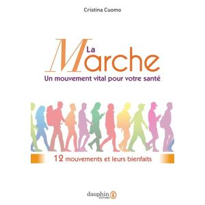 La marche : un mouvement vital pour votre sante : 12 mouvements et leurs bienfaits Cristina Cuomo Dauphin