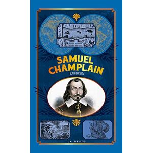 Petite histoire de Samuel Champlain : Saintongeais, fondateur de Quebec Jean Combes La Geste