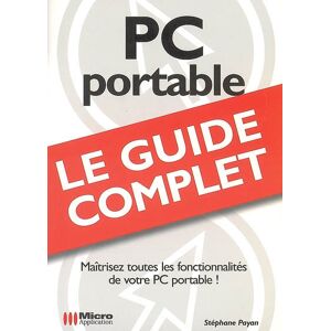 PC portable : le guide complet : maîtrisez toutes les fonctionnalites de votre PC portable ! Stephane Payan Micro application