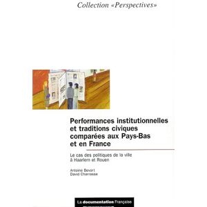 Performances institutionnelles et traditions civiques comparees aux Pays-Bas et en France : le cas d Antoine Bevort, David Charrasse La Documentation francaise