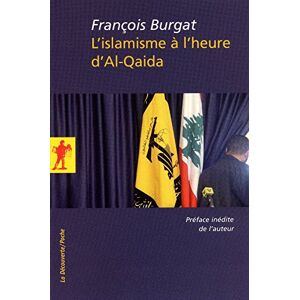 L'islamisme a l'heure d'Al-Qaida : reislamisation, modernisation, radicalisations Francois Burgat La Decouverte