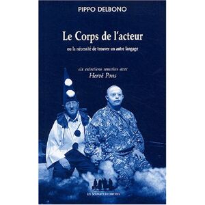 Le corps de lacteur ou La necessite de trouver un autre langage Pippo Delbono Herve Pons les Solitaires intempestifs