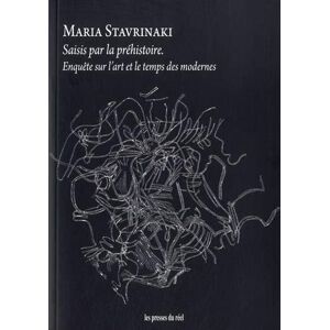 Saisis par la prehistoire : enquete sur l?art et le temps des modernes Maria Stavrinaki Les presses du reel