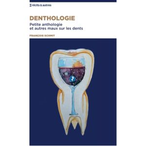 Denthologie : Petite anthologie et autres maux sur les dents Francois Schmit NBE editions