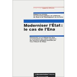 Moderniser l'Etat : le cas de l'ENA : rapport au ministre de la fonction publique, de la reforme de  France. Ministere de la fonction publique, de la reforme de l'État et de l'amenagement du territoire La Documentation francaise