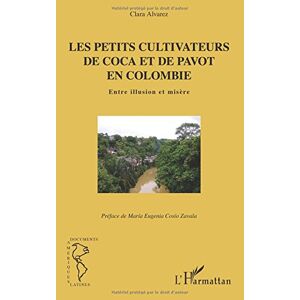 Les petits cultivateurs de coca et de pavot en Colombie : entre illusion et misere Clara Alvarez L'Harmattan
