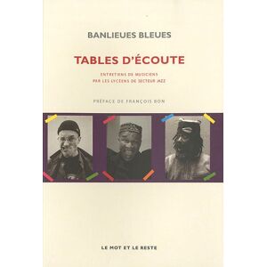 Tables d'ecoute : entretiens de musiciens par les lyceens de Secteur jazz Banlieues bleues (Seine-Saint-Denis) Mot et le reste