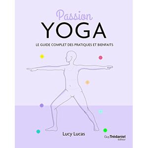 Passion yoga : le guide complet des pratiques et bienfaits Lucy Lucas G. Tredaniel