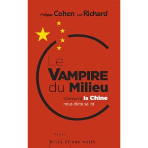 Le vampire du Milieu : comment la Chine nous dicte sa loi Philippe Cohen, Luc Richard Mille et une nuits