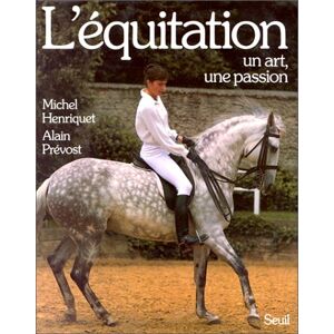 L'Equitation, un art, une passion Michel Henriquet, Alain Prevost Seuil