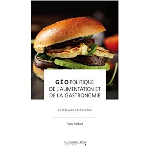 Geopolitique de l'alimentation et de la gastronomie : de la fourche a la FoodTech Pierre Raffard le Cavalier bleu