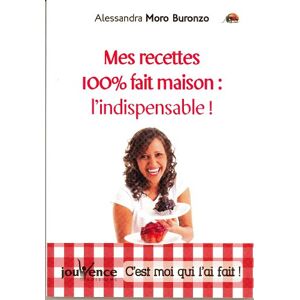 Mes recettes 100 % fait maison : l'indispensable : c'est moi qui l'ai fait ! Alessandra Moro-Buronzo Jouvence