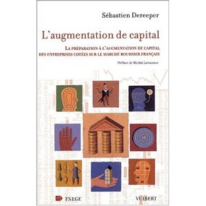 L'augmentation de capital : la préparation de l'augmentation de capital des entreprises cotées sur l Sébastien Dereeper Vuibert