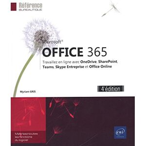 Microsoft Office 365 : travaillez en ligne avec OneDrive, SharePoint, Teams, Skype Entreprise et Off Myriam Gris ENI