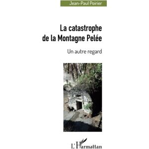 La catastrophe de la Montagne Pelee : un autre regard Jean-Paul Poirier L'Harmattan