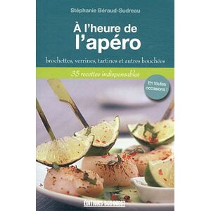 A l'heure de l'apéro : brochettes, verrines, tartines et autres bouchées : 35 recettes indispensable Stéphanie Béraud-Sudreau Sud-Ouest - Publicité