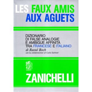 Les faux amis aux aguets. Dizionario di false analogie e ambigue affinita tra francese e italiano  raoul boch Zanichelli Editore s.p.a