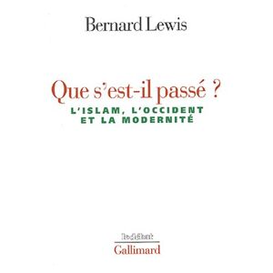 Que s'est-il passe ? : l'islam, l'Occident et la modernite Bernard Lewis Gallimard