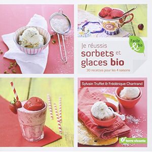 Je reussis sorbets et glaces bio : 30 recettes pour les 4 saisons Sylvain Truffet Terre vivante