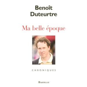 Ma belle époque : chroniques Benoît Duteurtre Bartillat