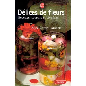 Délices de fleurs : recettes, saveurs et bienfaits Alice Caron-Lambert