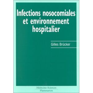 Infections nosocomiales et environnement hospitalier Gilles Brücker Lavoisier-Medecine sciences