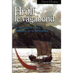 Hrolf le vagabond : le mysterieux Viking fondateur de la Normandie. Vol. 1. De la Norvege au Dal Ria Pierre Efratas Cheminements