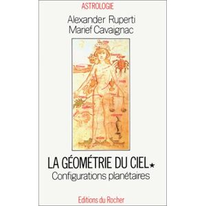 La Geometrie du ciel. Vol. 1. Les Configurations planetaires Alexander Ruperti, Marief Cavaignac Rocher