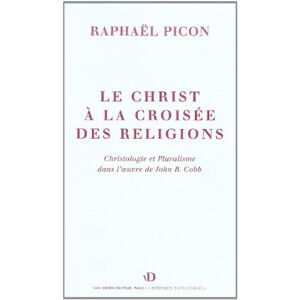 Le Christ à la croisée des religions : essai sur la christologie de John B. Cobb Raphaël Picon Van Dieren