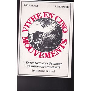 Vivre en cinq mouvements : entre Orient et Occident, tradition et modernite Pierre Deporte, Guy Barrey Ed. du Prieure