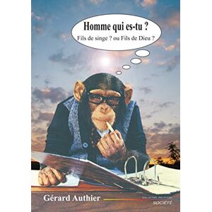 Homme qui es-tu ? : fils de singe ou fils de Dieu ? Gerard Authier Carrefour du Net