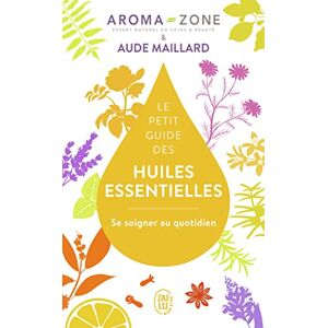 Le petit guide des huiles essentielles : se soigner au quotidien Aroma zone J