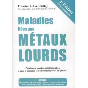 maladies liees aux metaux lourds : plombages, vaccins, medicaments quand le mercure et l'aluminium p francine lehner-gallay editions a la carte sa