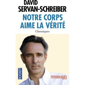 Notre corps aime la verite : chroniques, 1999-2011 David Servan-Schreiber Pocket