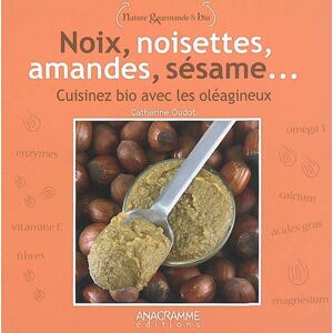 Noix, noisettes, amandes, sesame... : cuisinez bio avec les oleagineux Catherine Oudot Anagramme editions