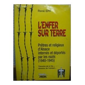 L'enfer sur terre : Pretres et religieux d'Alsace internes et deportes par les nazis, 1940-1945  rene epp MEDIA